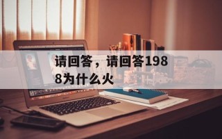 请回答，请回答1988为什么火