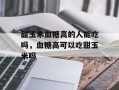 甜玉米血糖高的人能吃吗，血糖高可以吃甜玉米吗