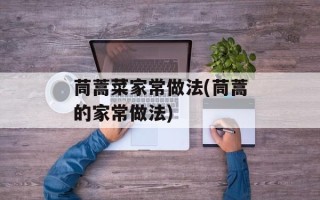 茼蒿菜家常做法(茼蒿的家常做法)