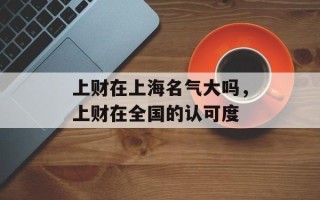 上财在上海名气大吗，上财在全国的认可度
