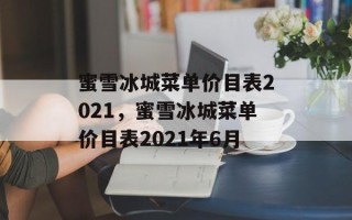 蜜雪冰城菜单价目表2021，蜜雪冰城菜单价目表2021年6月