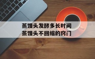 蒸馒头发酵多长时间 蒸馒头不回缩的窍门