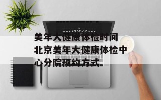 美年大健康体检时间 北京美年大健康体检中心分院预约方式