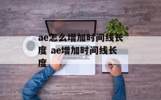 ae怎么增加时间线长度 ae增加时间线长度
