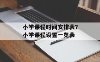 小学课程时间安排表？小学课程设置一览表