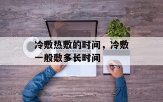 冷敷热敷的时间，冷敷一般敷多长时间