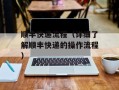 顺丰快递流程（详细了解顺丰快递的操作流程）