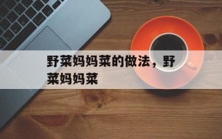 野菜妈妈菜的做法，野菜妈妈菜