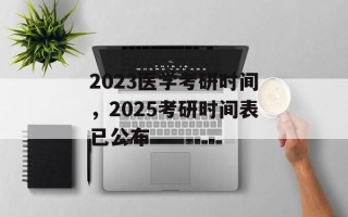 2023医学考研时间，2025考研时间表已公布