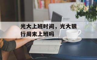 光大上班时间，光大银行周末上班吗