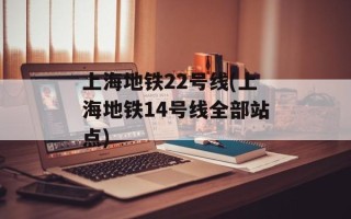 上海地铁22号线(上海地铁14号线全部站点)