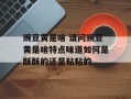 豌豆黄是啥 请问豌豆黄是啥特点味道如何是酥酥的还是粘粘的