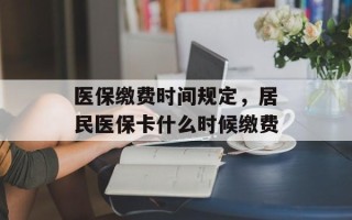 医保缴费时间规定，居民医保卡什么时候缴费