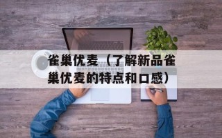 雀巢优麦（了解新品雀巢优麦的特点和口感）