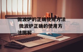 微波炉的正确使用方法 微波炉正确的使用方法图解