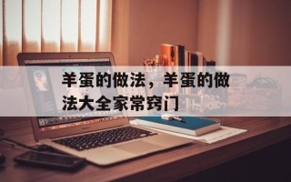 羊蛋的做法，羊蛋的做法大全家常窍门