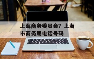 上海商务委员会？上海市商务局电话号码