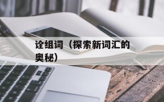 诠组词（探索新词汇的奥秘）