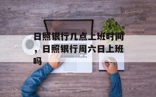 日照银行几点上班时间，日照银行周六日上班吗