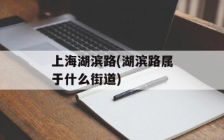 上海湖滨路(湖滨路属于什么街道)