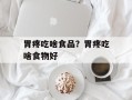 胃疼吃啥食品？胃疼吃啥食物好