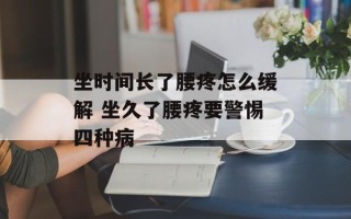 坐时间长了腰疼怎么缓解 坐久了腰疼要警惕四种病