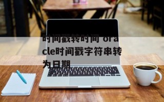 时间戳转时间 oracle时间戳字符串转为日期