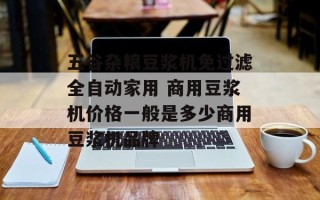 五谷杂粮豆浆机免过滤全自动家用 商用豆浆机价格一般是多少商用豆浆机品牌