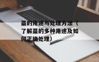 藁的用途与处理方法（了解藁的多种用途及如何正确处理）