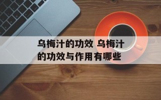 乌梅汁的功效 乌梅汁的功效与作用有哪些