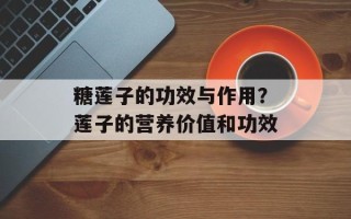 糖莲子的功效与作用？莲子的营养价值和功效