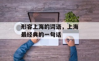 形容上海的词语，上海最经典的一句话