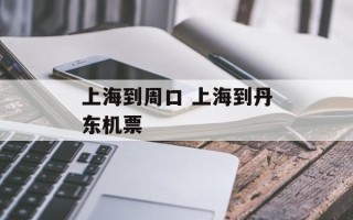 上海到周口 上海到丹东机票