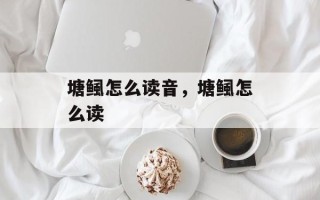 塘鲺怎么读音，塘鲺怎么读