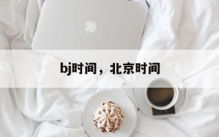 bj时间，北京时间