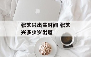 张艺兴出生时间 张艺兴多少岁出道