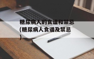 糖尿病人的食谱和禁忌(糖尿病人食谱及禁忌)