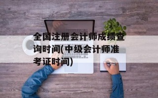全国注册会计师成绩查询时间(中级会计师准考证时间)