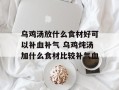 乌鸡汤放什么食材好可以补血补气 乌鸡炖汤加什么食材比较补气血