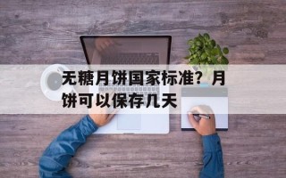 无糖月饼国家标准？月饼可以保存几天