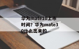 华为mate10上市时间？华为mate30什么出来的