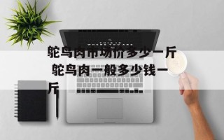 鸵鸟肉市场价多少一斤 鸵鸟肉一般多少钱一斤