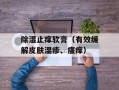 除湿止痒软膏（有效缓解皮肤湿疹、瘙痒）