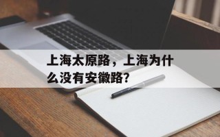 上海太原路，上海为什么没有安徽路？