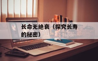 长命无绝衰（探究长寿的秘密）
