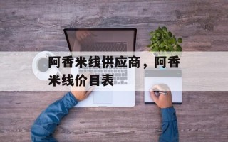 阿香米线供应商，阿香米线价目表