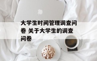 大学生时间管理调查问卷 关于大学生的调查问卷