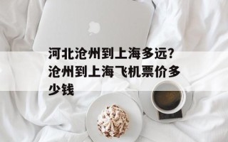 河北沧州到上海多远？沧州到上海飞机票价多少钱