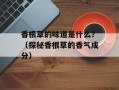 香根草的味道是什么？（探秘香根草的香气成分）