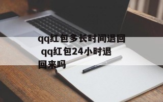 qq红包多长时间退回 qq红包24小时退回来吗